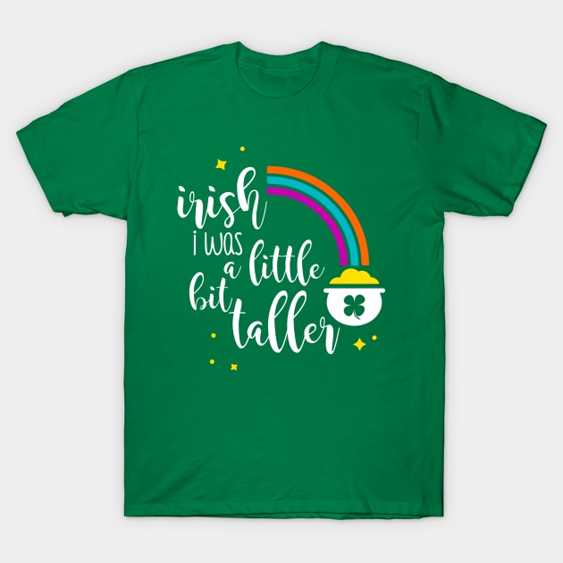 Irish I Was A Little Bit Taller T-Shirt by tharrisunCreative